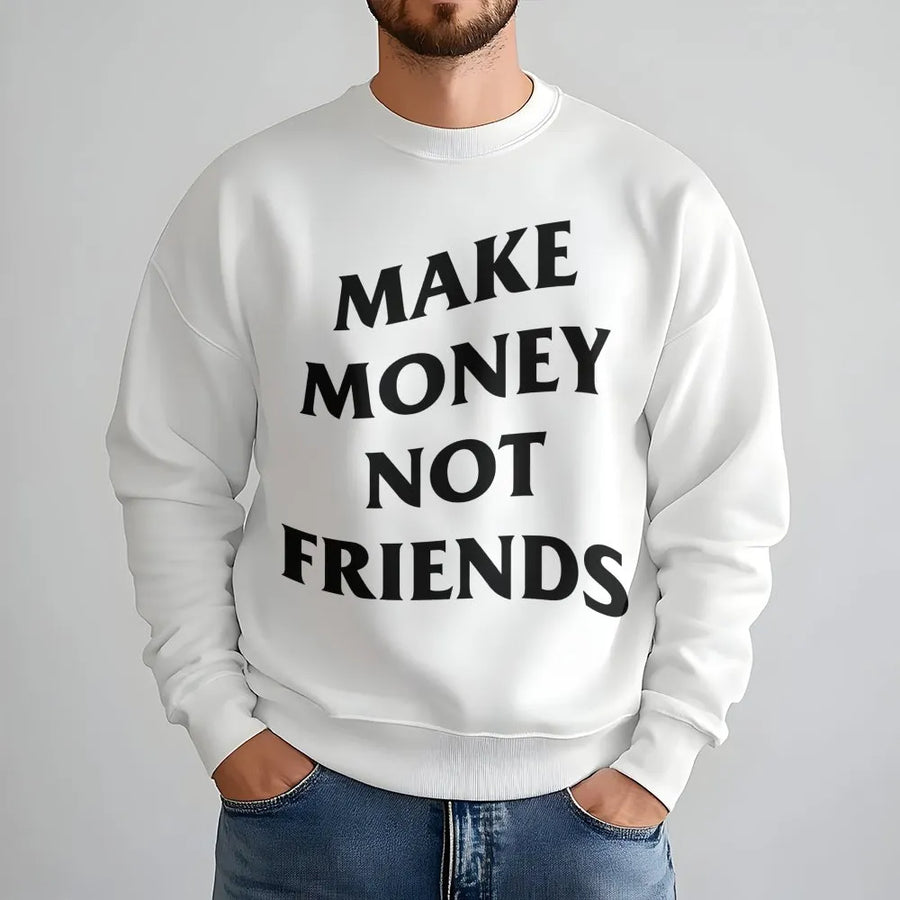Make Money Not Friends Sweatshirt | Hustle Culture Graphic Print | Premium Cotton-Blend Fleece | Motivational Apparel Gift for Entrepreneurs