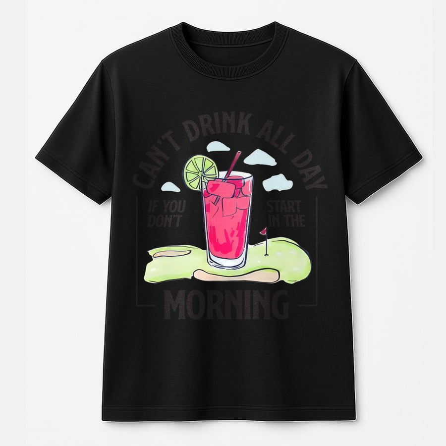 Can't Drink All Day If You Don't Start In The Morning T-Shirt | Funny Golf Drinking Quote Graphic | 100% Premium Cotton Tee | Gift for Golfer