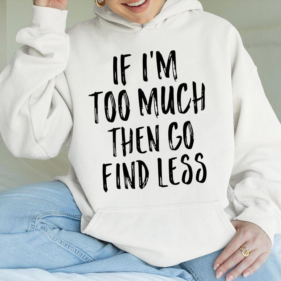 If I'm Too Much Then Go Find Less Hoodie | Sarcastic Quote Graphic Pullover | Soft Cotton-Poly Blend | Empowering Gift For Her & Him