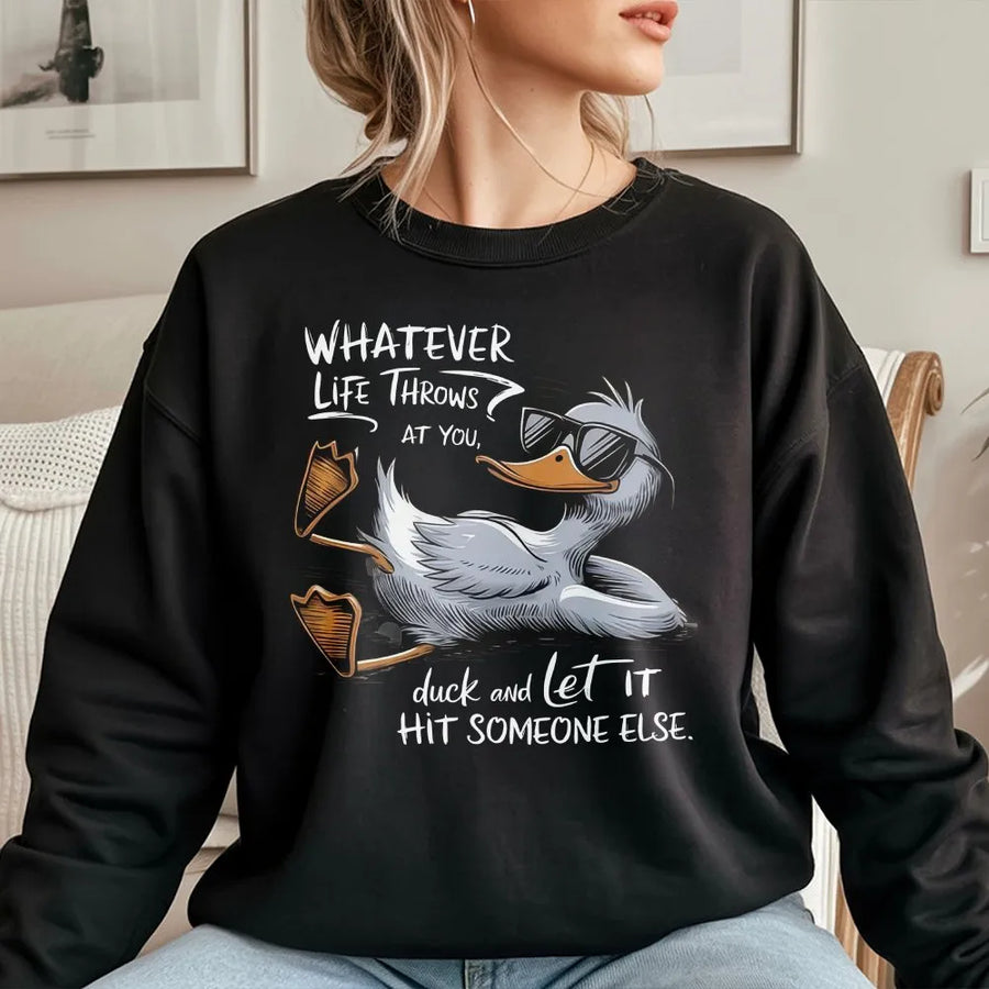 Whatever Life Throws At You Duck Sweatshirt | Funny Sarcastic Graphic Crewneck | Premium Cotton Blend | Snarky Gift for Men and Women