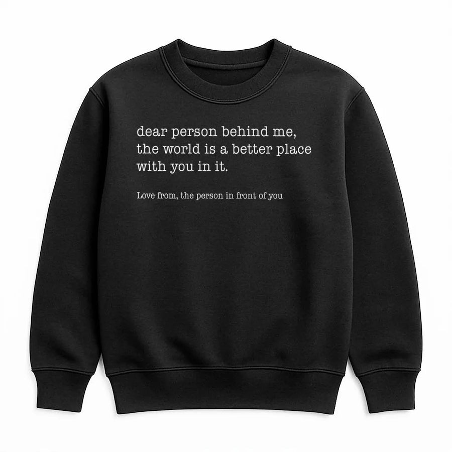 Dear Person Behind Me Sweatshirt | Inspirational Quote Sweatshirt | Premium Soft Fleece | Mental Health Awareness Gift for Men & Women