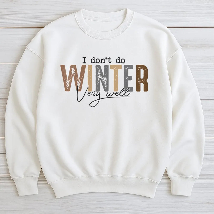 I Don't Do Winter Very Well Sweatshirt | Funny Cold Weather Graphic Tee | Premium Cotton Blend Crewneck | Comfortable Gift For Her Him