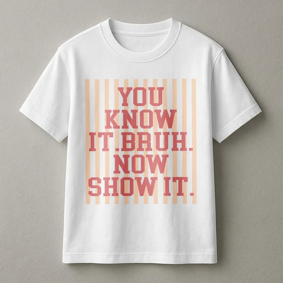 Bruh T-Shirt | You Know It Bruh Now Show It Slogan Sweatshirt | Premium Cotton Blend | Unisex Streetwear Gift