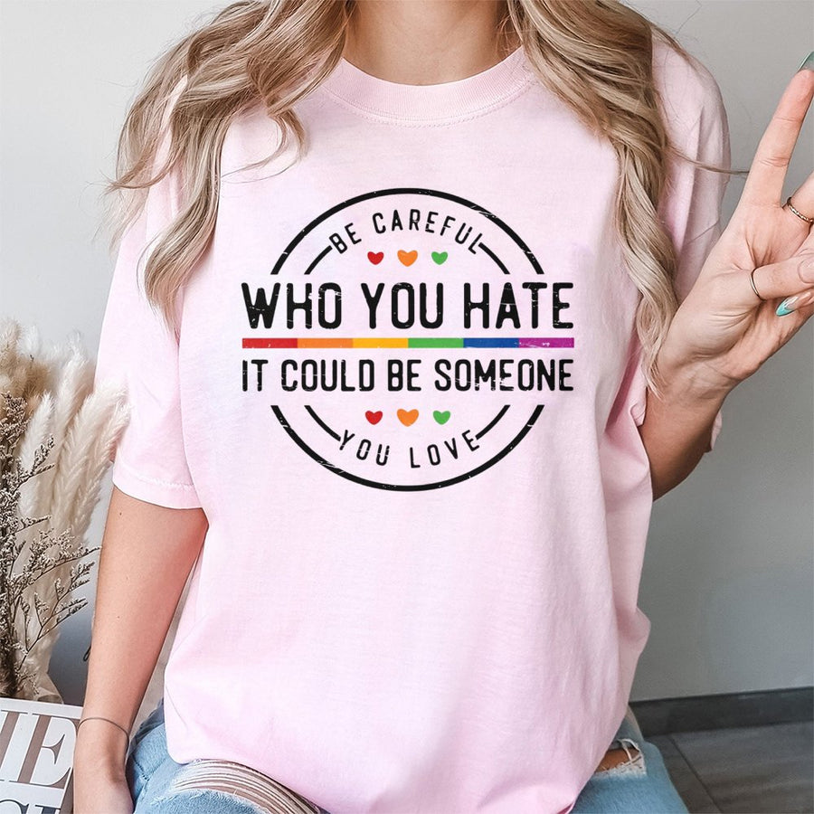 Be Careful Who You Hate T-Shirt | LGBTQ Pride Rainbow Graphic | Premium 100% Cotton Tee | Equality Gift for Friends and Family