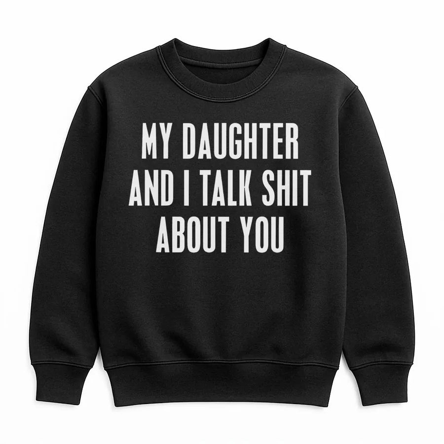 My Daughter And I Talk Shit About You Sweatshirt | Funny Sarcastic Quote Design | Premium Cotton Blend | Gift For Mom Or Dad