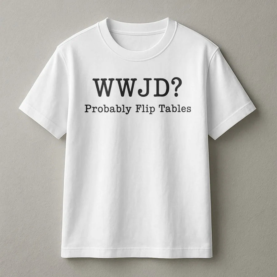 WWJD Probably Flip Tables T-Shirt | Funny Christian Graphic Sweatshirt | Premium Cotton Blend | What Would Jesus Do Faith Based Gift for Men Women