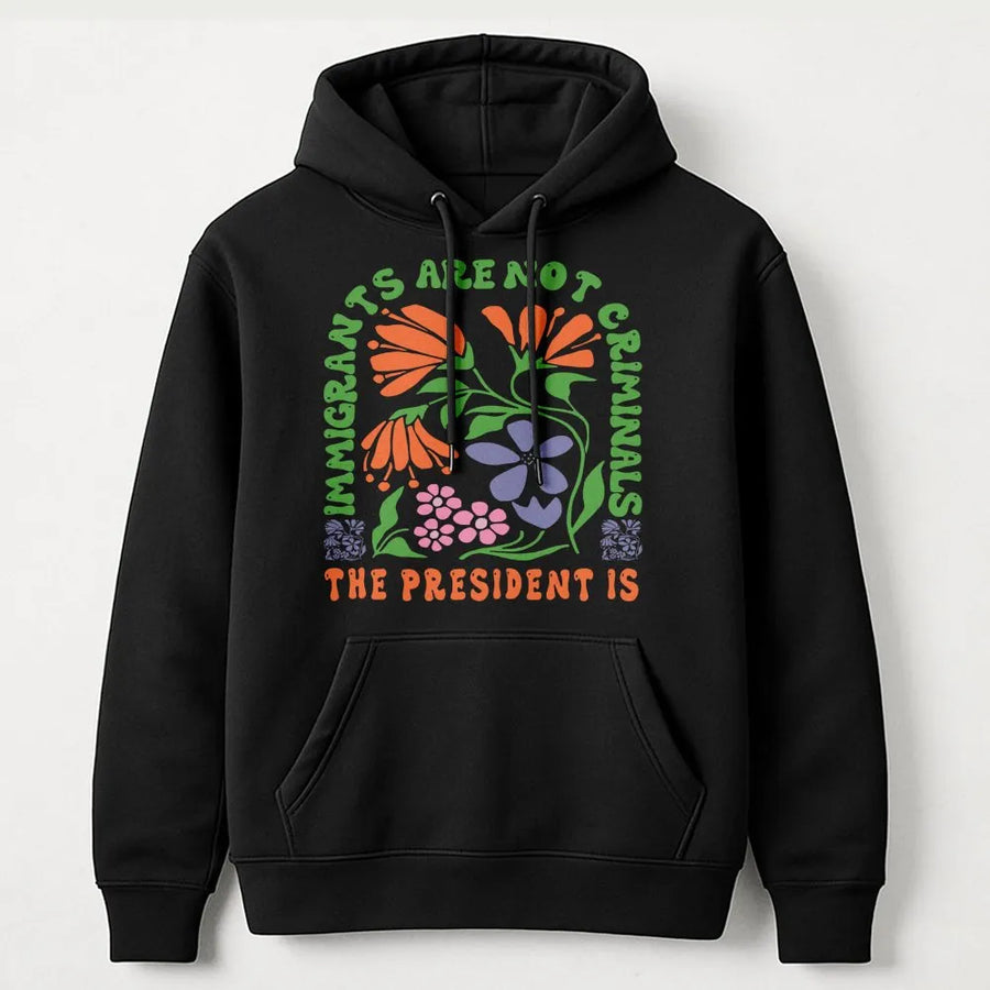 Immigrants Are Not Criminals Hoodie | Retro Floral Social Justice Graphic | Premium Cotton Blend | Unisex Liberal Activist Gift for Protest