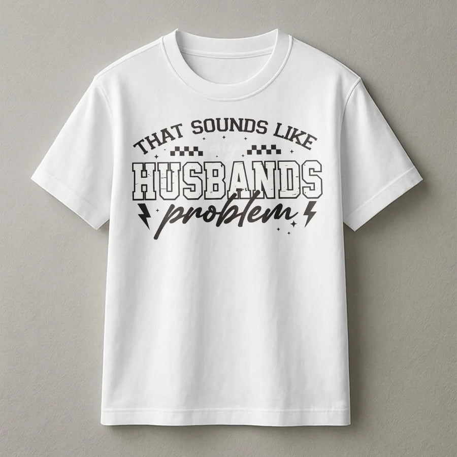 Funny Wife T-Shirt | That Sounds Like My Husbands Problem Quote | Soft Cotton-Polyester Blend | Sarcastic Marriage Humor Gift