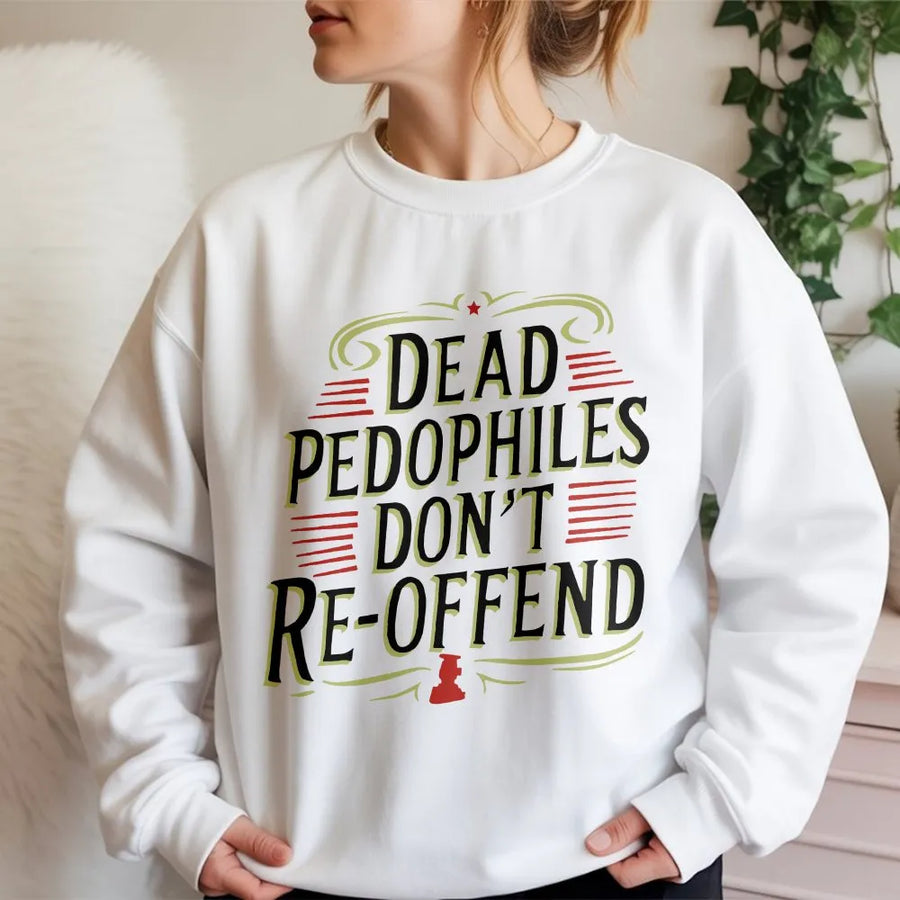Anti Pedo Sweatshirt | Dead Pedophiles Don't Re-Offend Slogan | Premium Cotton Blend | Activist Political Statement Gift
