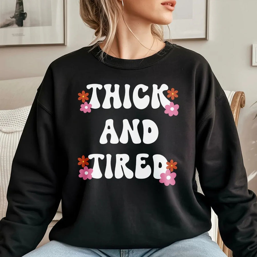 Thick And Tired Sweatshirt | Retro 70s Floral Graphic Pullover | Premium Cotton Blend | Funny Relatable Gift for Women