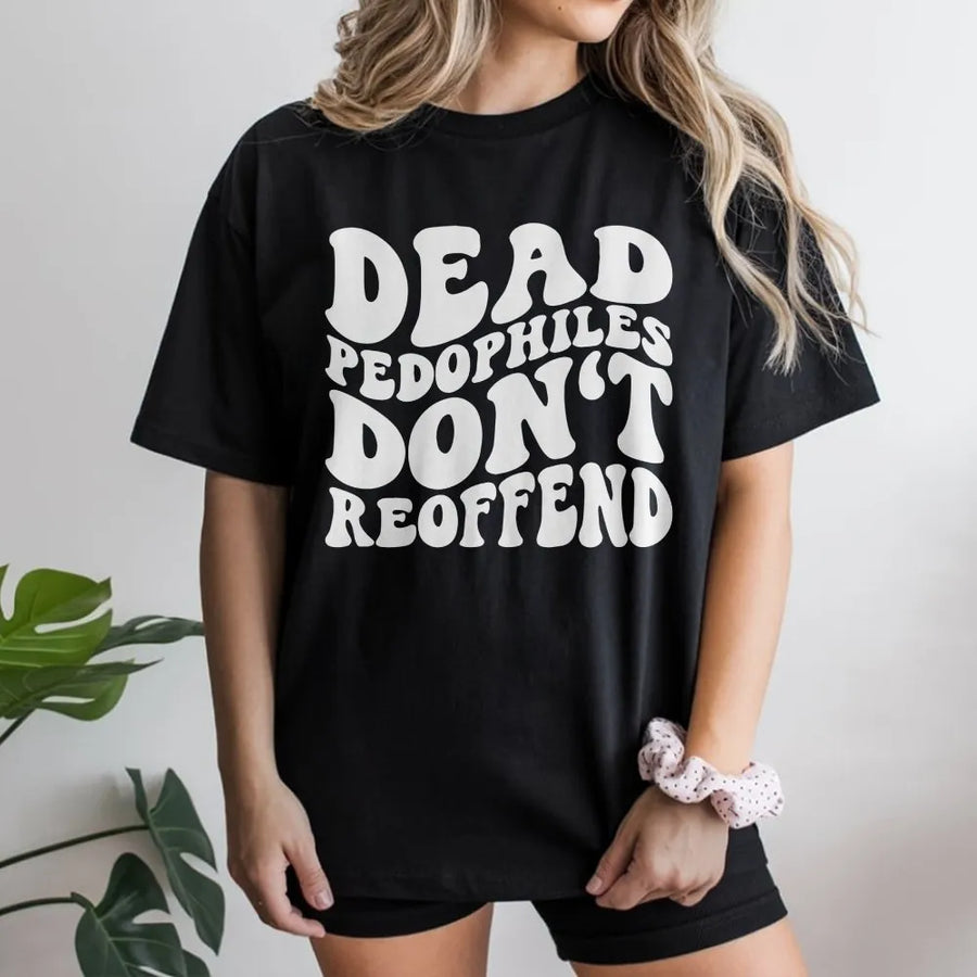 Dead Pedophiles Don't Reoffend T-Shirt | Bold Statement Graphic Tee with Retro Font | Premium Cotton | Unisex Activist Protest Gift