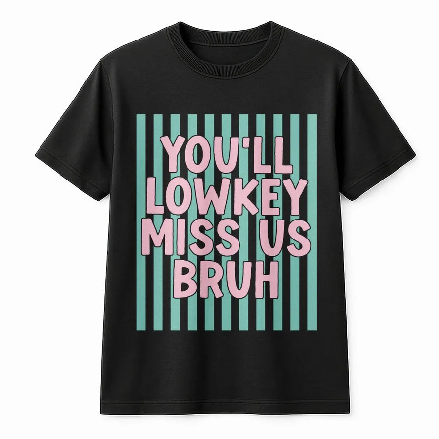 You'll Lowkey Miss Us Bruh T-Shirt | Funny Sarcastic Quote | Soft Cotton Blend Pullover | Leaving Job Gift for Coworker or Friend