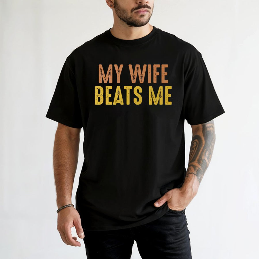 My Wife Beats Me T-Shirt | Funny Sarcastic Husband Quote | Premium 100% Cotton Tee | Gift for Husband or Dad