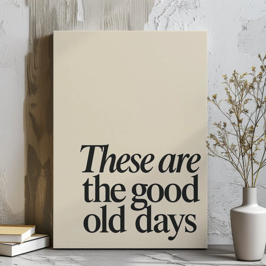 These Are The Good Old Days Canvas | Minimalist Typography Wall Art | Premium Gallery Wrap Decor | Inspirational Quote Gift for Home Office