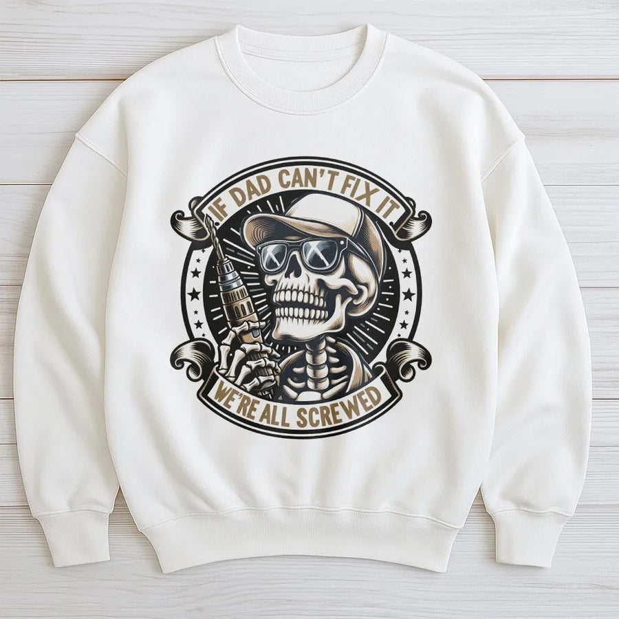 If Dad Can't Fix It We're All Screwed Sweatshirt | Funny Skeleton Handyman Graphic | Premium Cotton Blend | Perfect Gift for Dad, Husband, Handyman