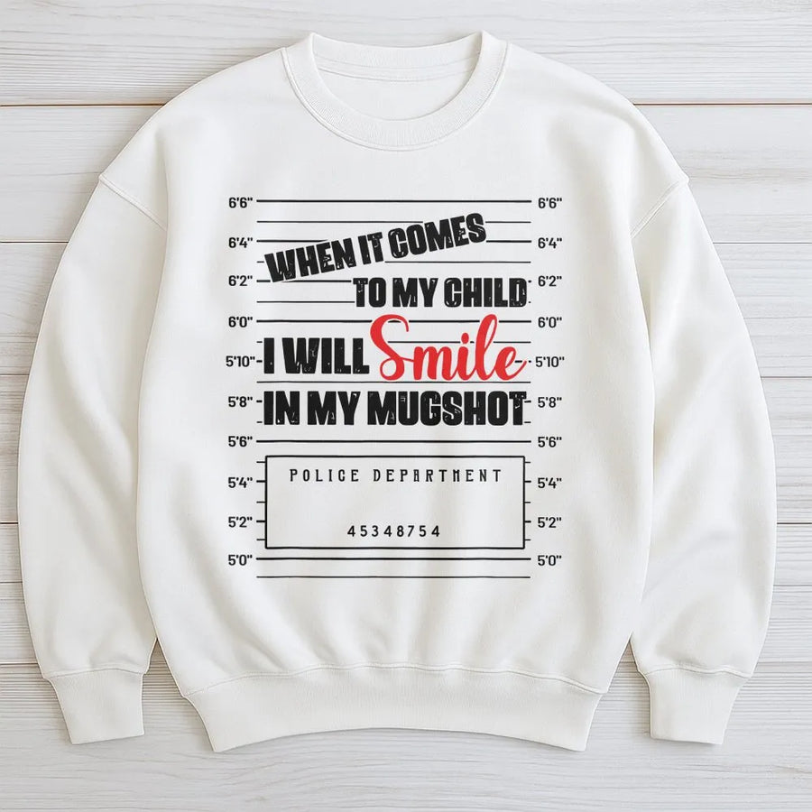 I Will Smile In My Mugshot Sweatshirt | Protective Parent Graphic Tee | Premium Cotton Blend | Funny Mom Dad Gift For Parents