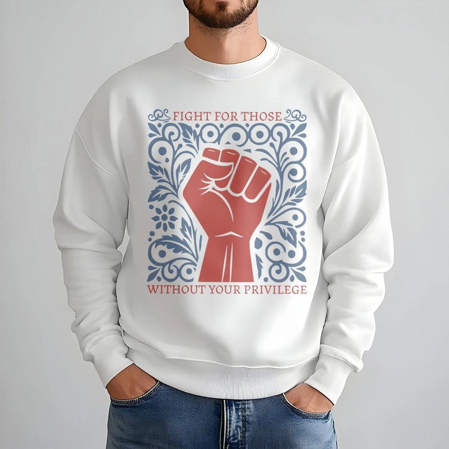 Fight For Those Without Your Privilege Sweatshirt | Social Justice Activism Graphic | Premium Cotton Blend Crewneck | Unisex Gift for Human Rights