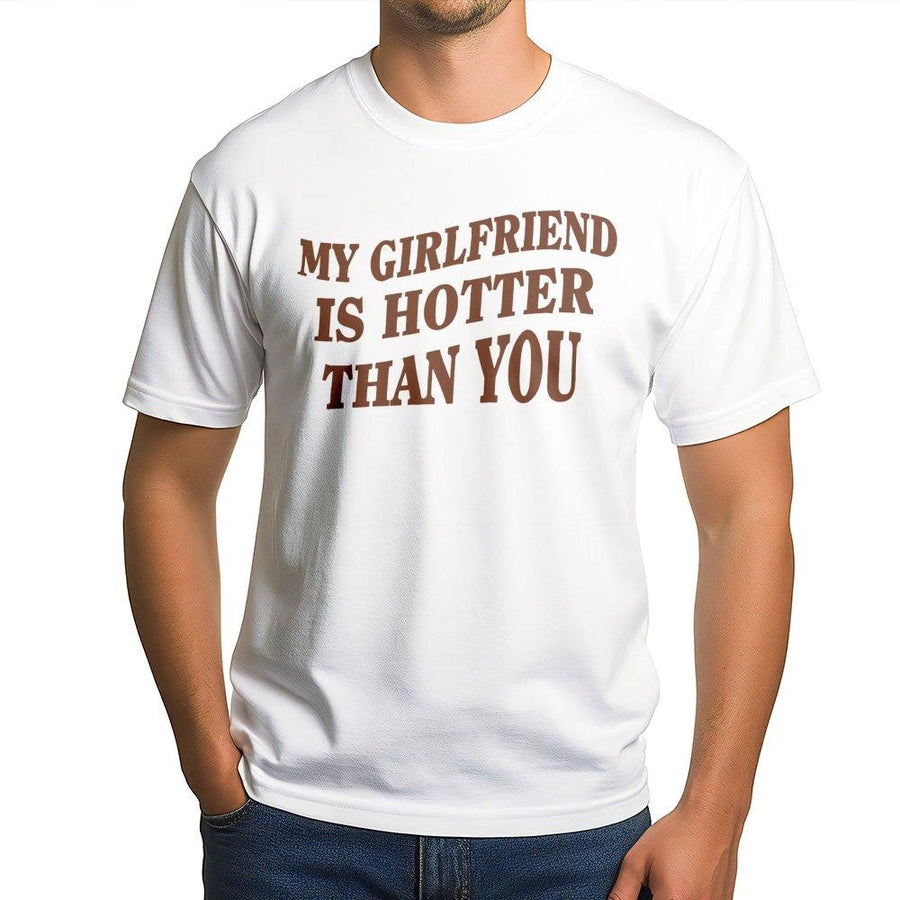 My Girlfriend Is Hotter Than You T-Shirt | Funny Relationship Quote Graphic Tee | 100% Premium Cotton | Perfect Gift for Boyfriend or Husband