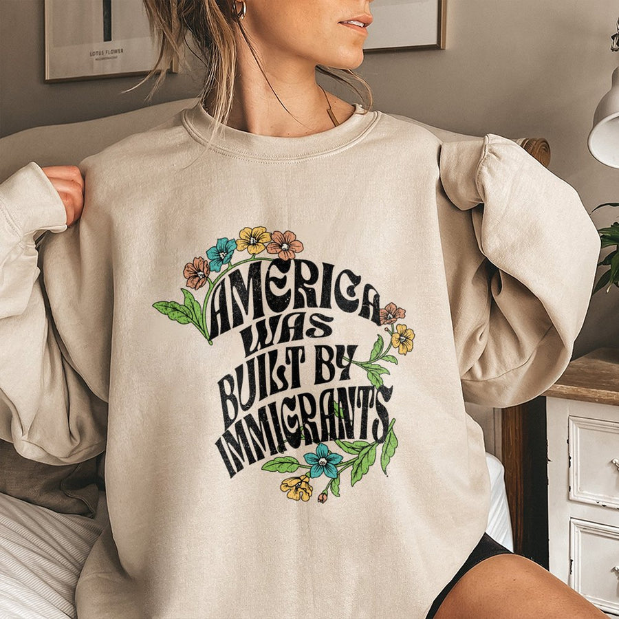 America Was Built By Immigrants Sweatshirt | Retro Floral Social Justice Graphic Tee | Premium Cotton Blend Crewneck | Gift for Activist