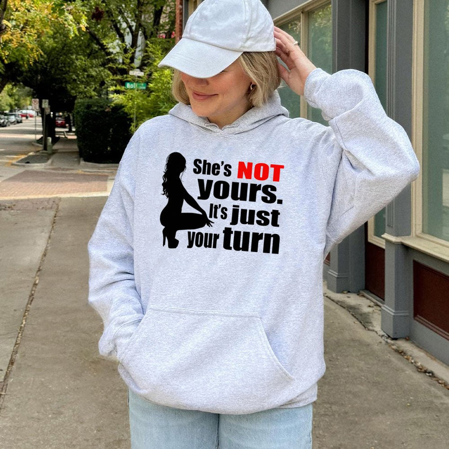 She's Not Yours It's Just Your Turn Hoodie | Sassy Graphic Streetwear | Cotton-Poly Premium Blend | Gift For Him or Her