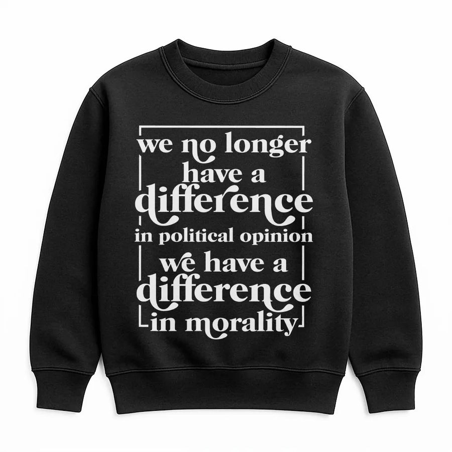 Political Quote Sweatshirt | Difference In Morality Slogan | Soft Cotton Blend | Unisex Political Statement Gift