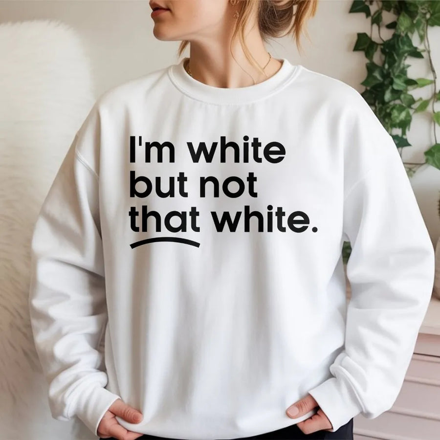 I'm White But Not That White Sweatshirt | Funny Meme Quote Graphic Tee | Soft 100% Cotton | Sarcastic Humor Gift for Adults