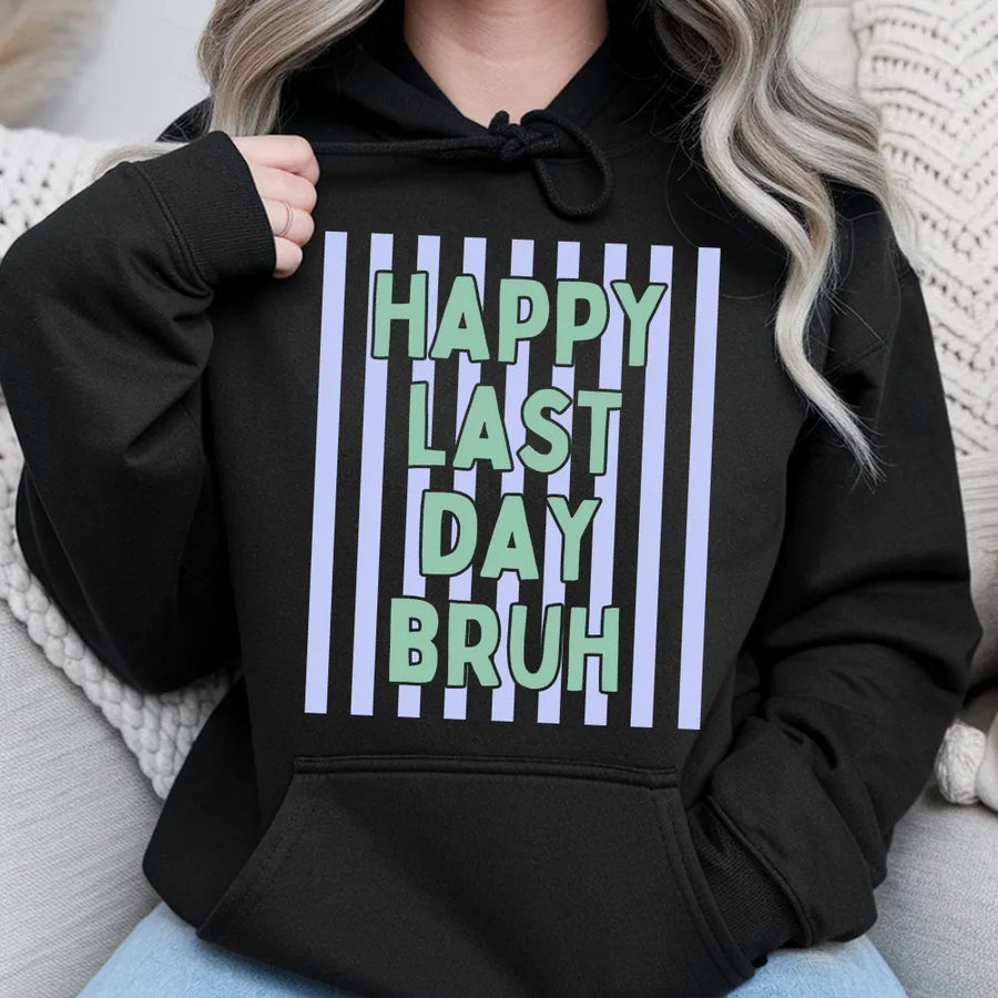 Happy Last Day Bruh Hoodie | Funny Teacher Summer Quote Pullover | Soft Cotton Blend Top | End of Year Gift for Teacher