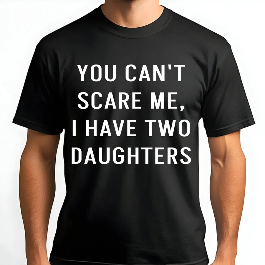 You Can't Scare Me I Have Two Daughters T-Shirt | Funny Dad Graphic Tee | Premium Cotton Soft Crew Neck | Perfect Father's Day 2026 Gift For Dad