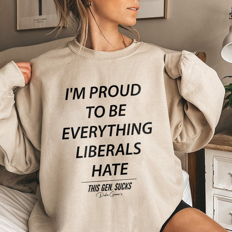 Proud To Be Everything Liberals Hate Sweatshirt | Conservative Graphic | Cotton Blend Premium Crewneck | Statement Gift For Republicans