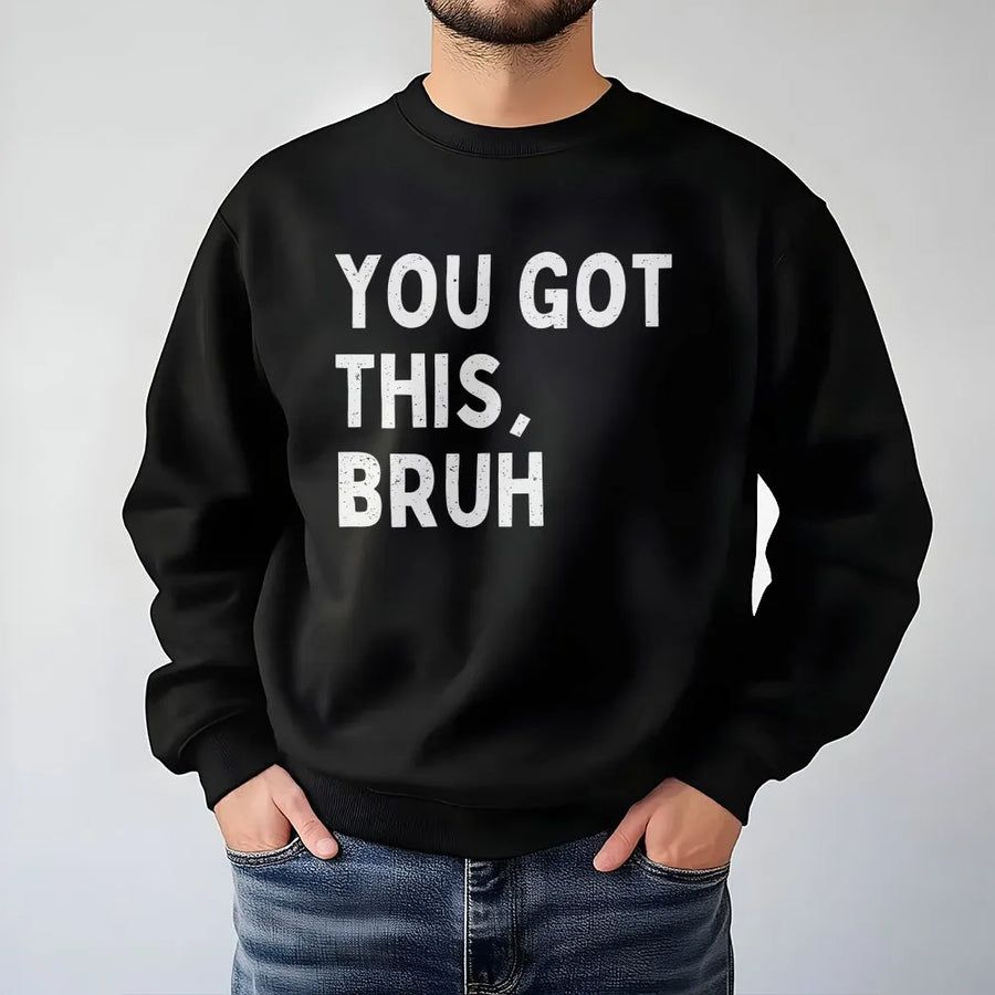 You Got This Bruh Sweatshirt | Funny Motivational Saying Sweatshirt | Premium Cotton Blend | Inspirational Gift for Friend, Him or Her