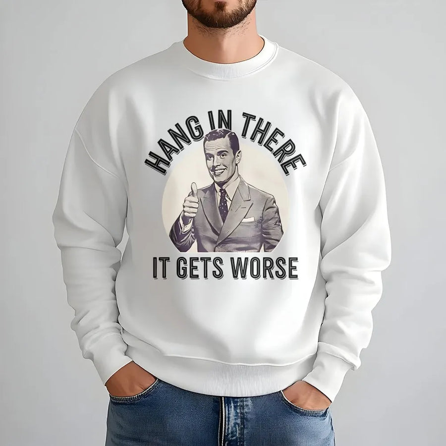Hang In There It Gets Worse Sweatshirt | Sarcastic Dark Humor Graphic | Premium Cotton Blend | Funny Gag Gift for Men and Women
