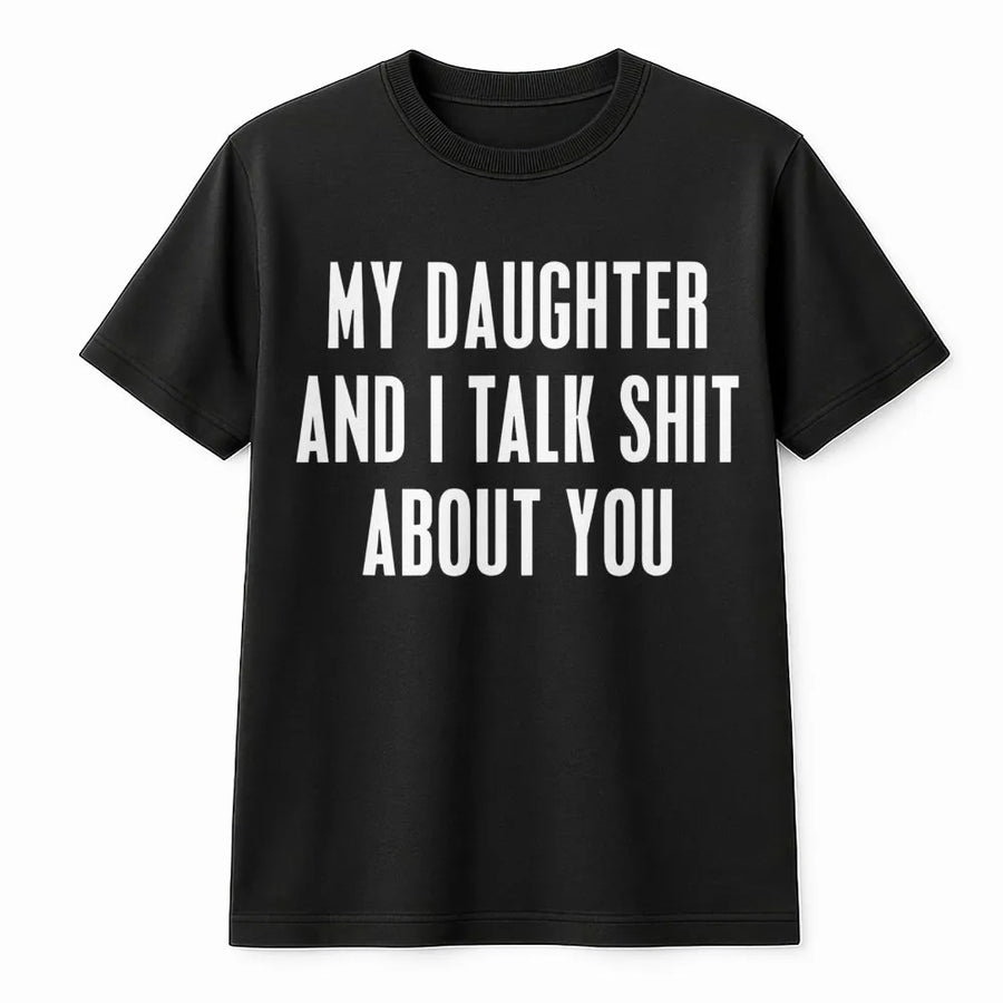 My Daughter And I Talk Shit About You T-Shirt | Funny Sarcastic Quote Graphic Tee | Premium Cotton Casual Wear | Perfect Gag Gift For Dad Mom