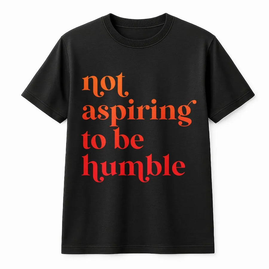 Not Aspiring To Be Humble T-Shirt | Feminist Graphic Typography Tee | Premium Soft Cotton | Empowering Gift For Women And Activists
