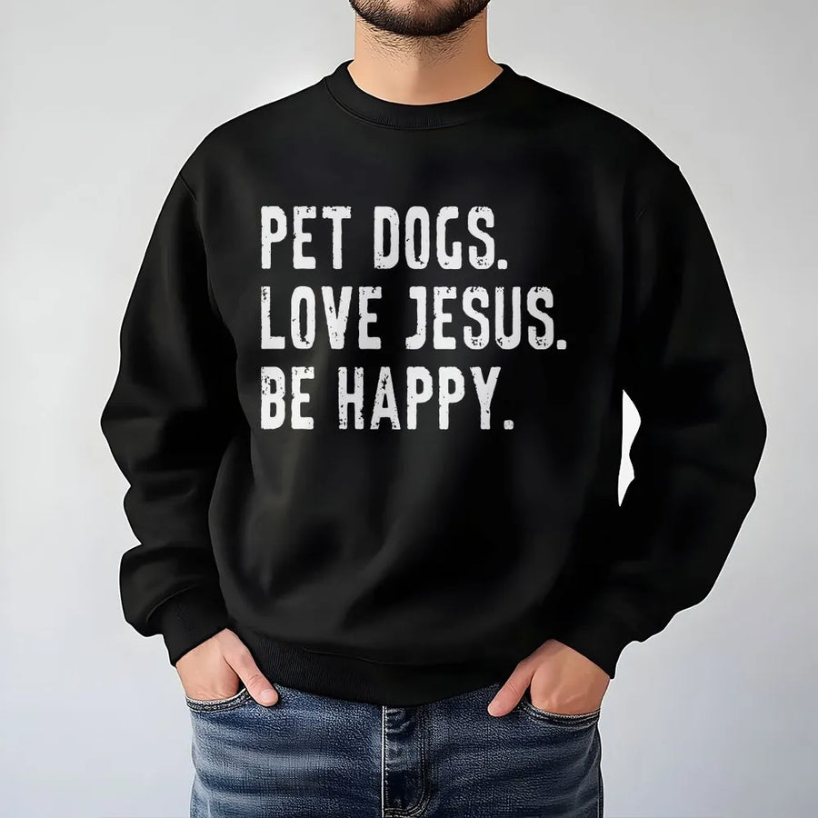 Christian Dog Lover Sweatshirt | Pet Dogs Love Jesus Be Happy Slogan | Soft Cotton Graphic Tee | Gift For Pet Owner