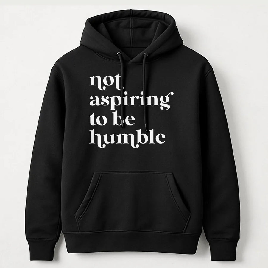 Not Aspiring To Be Humble Hoodie | Empowering Feminist Quote Graphic Sweatshirt | Soft Cotton Blend Unisex Pullover | Premium Gift For Women