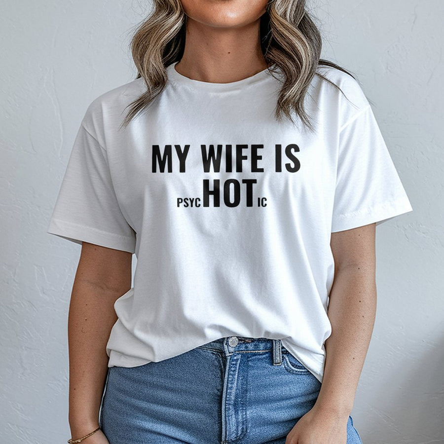 My Wife Is Psychotic Hot T-Shirt | Funny Sarcastic Husband Quote Graphic | Premium Cotton Unisex Tee | Perfect Anniversary Gift for Him