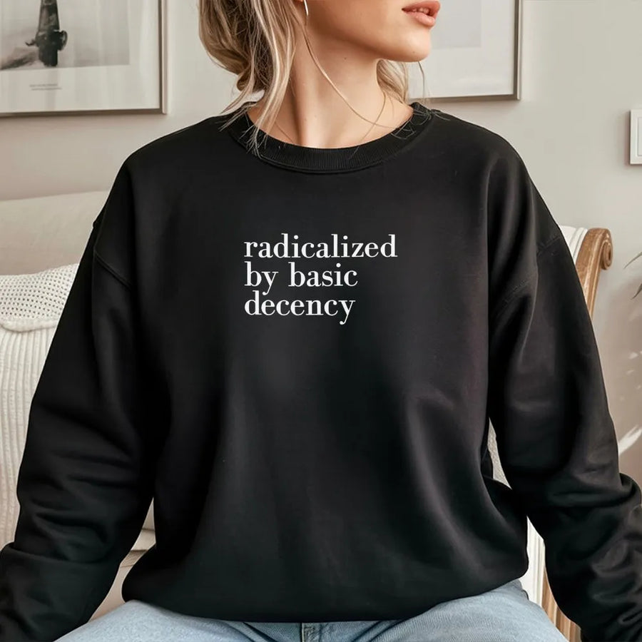 Radicalized By Basic Decency Sweatshirt | Minimalist Slogan Graphic | Premium Cotton Blend | Feminist Activist Social Justice Gift
