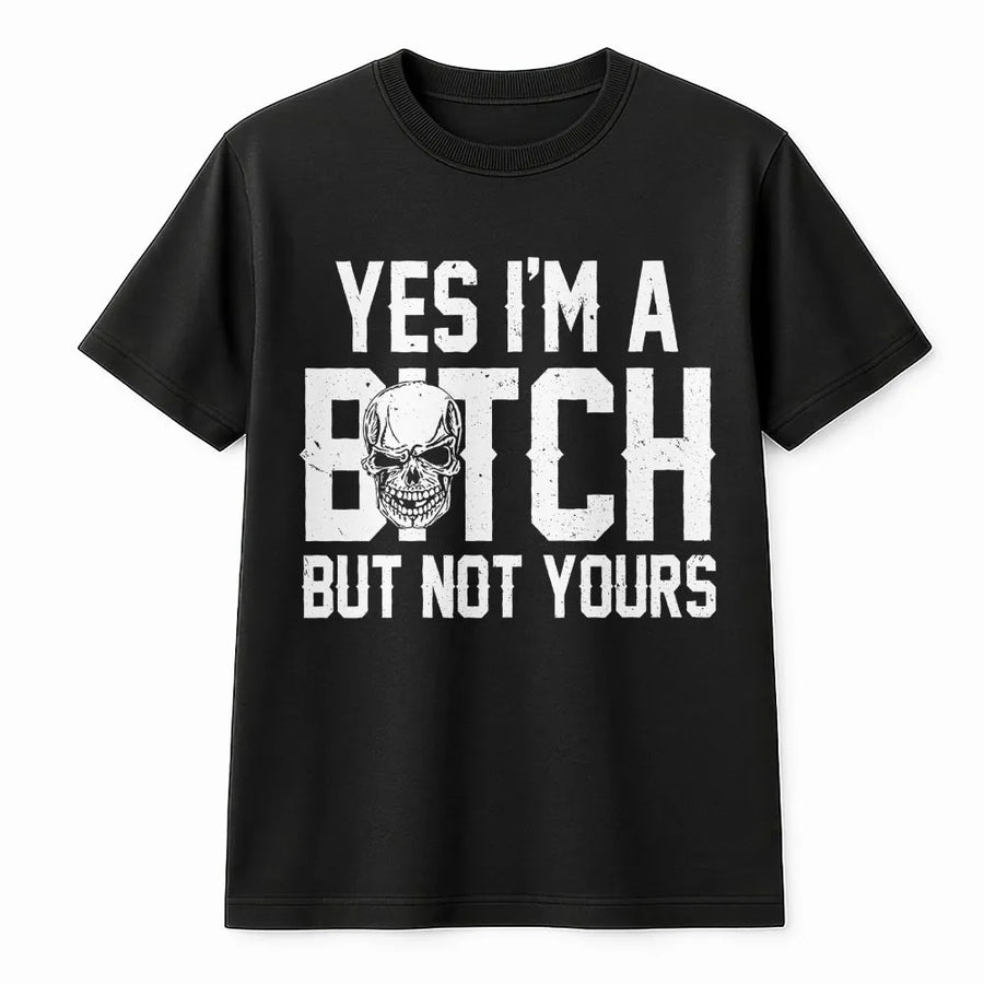 Yes I'm A Bitch But Not Yours T-Shirt | Sassy Skull Graphic Print | 100% Cotton Premium Tee | Bold Attitude Gift for Her