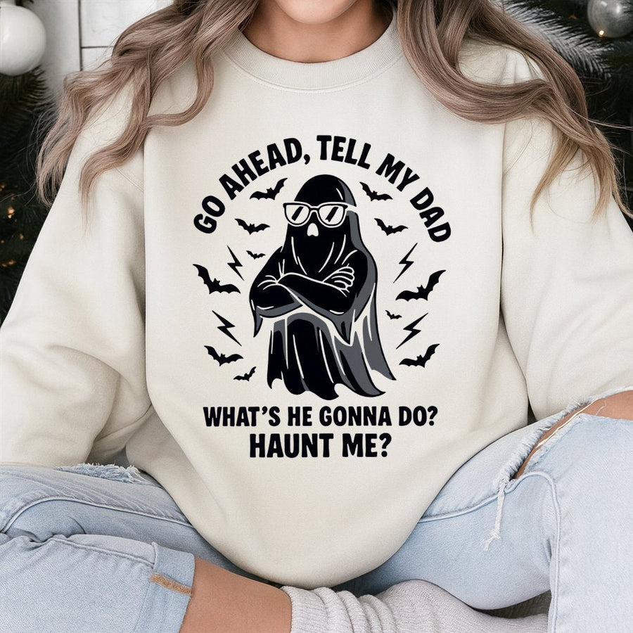 Go Ahead Tell My Dad Ghost Sweatshirt | Funny Halloween Graphic Crewneck | Premium Cotton Blend | Sarcastic Spooky Season Gift For Him Or Her