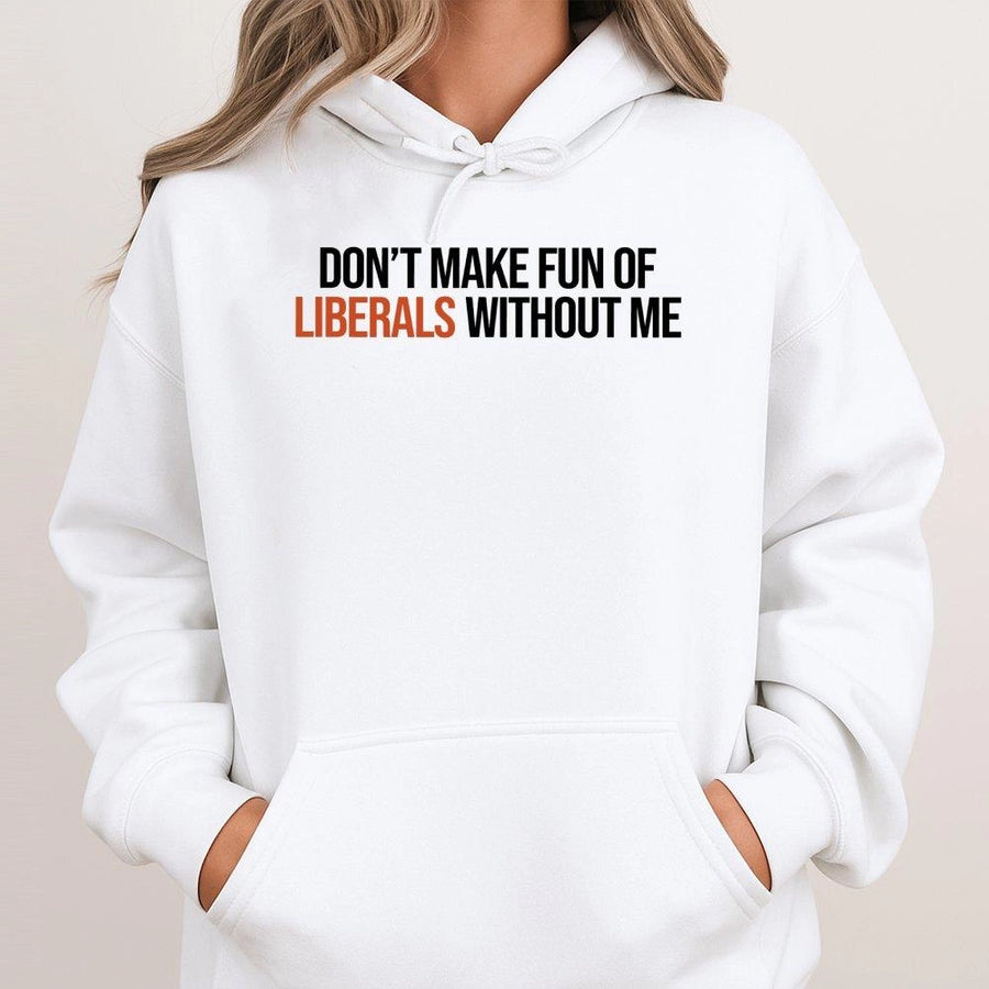 Don't Make Fun Of Liberals Without Me Hoodie | Funny Sarcastic Quote | Premium Cotton Blend | Conservative Humor Gift For Men And Women