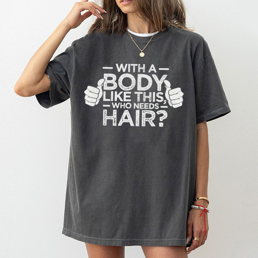 With A Body Like This Who Needs Hair T-Shirt | Funny Bald Man Graphic Tee | Premium Cotton Casual Top | Perfect Gag Gift For Dad & Husband