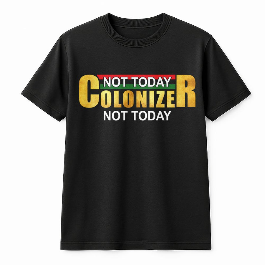 Not Today Colonizer T-Shirt | Pan-African Flag Colors Graphic Tee | Premium 100% Cotton Apparel | Social Justice Activist Gift for Men and Women