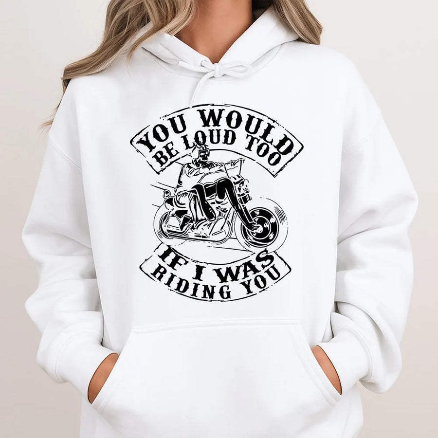 Motorcycle Graphic Hoodie | You Would Be Loud Too Sarcastic Biker Quote | Cotton Blend Premium Streetwear | Funny Gift For Motorcycle Riders & Bikers