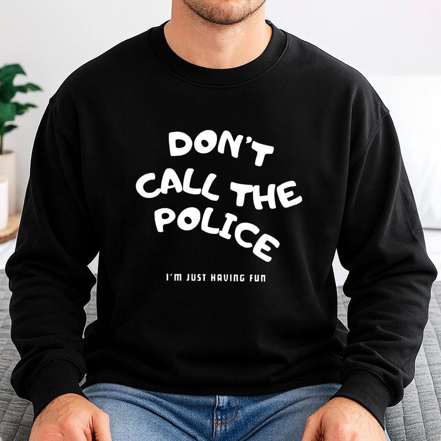 Dont Call The Police Im Just Having Fun Sweatshirt | Sarcastic Funny Quote Graphic | Cotton-Poly Blend | Premium Unisex Apparel Gift for Bikers