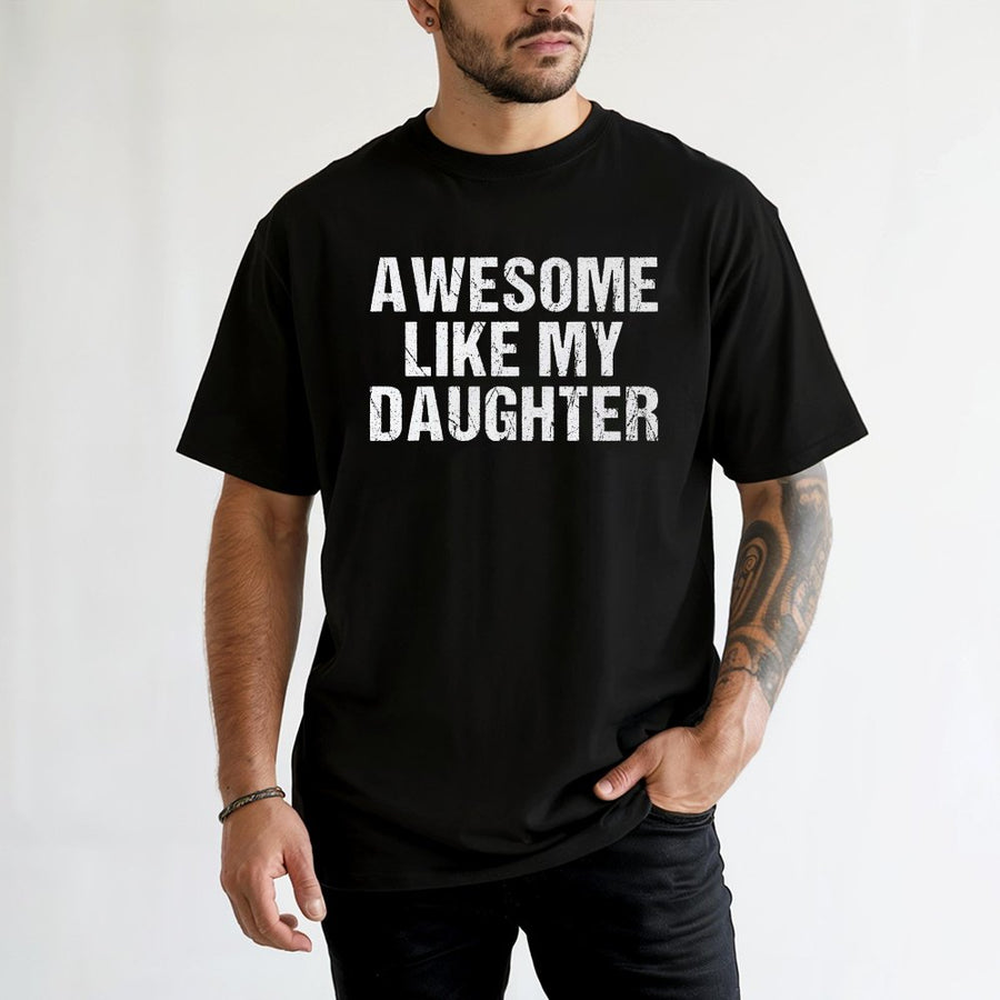 Awesome Like My Daughter T-Shirt | Funny Dad Graphic Tee | 100% Cotton Soft Apparel | Perfect Birthday Gift for Father from Daughter