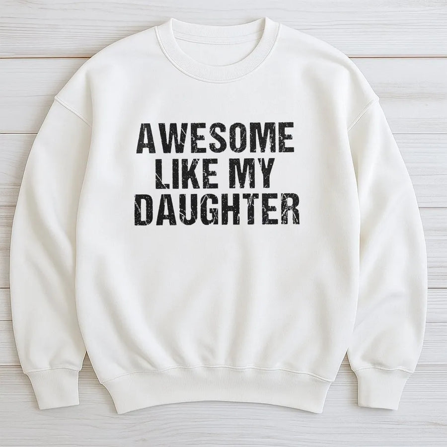 Awesome Like My Daughter Sweatshirt | Funny Distressed Graphic Sweatshirt | Soft Cotton Blend Pullover | Father's Day Gift for Dad from Daughter