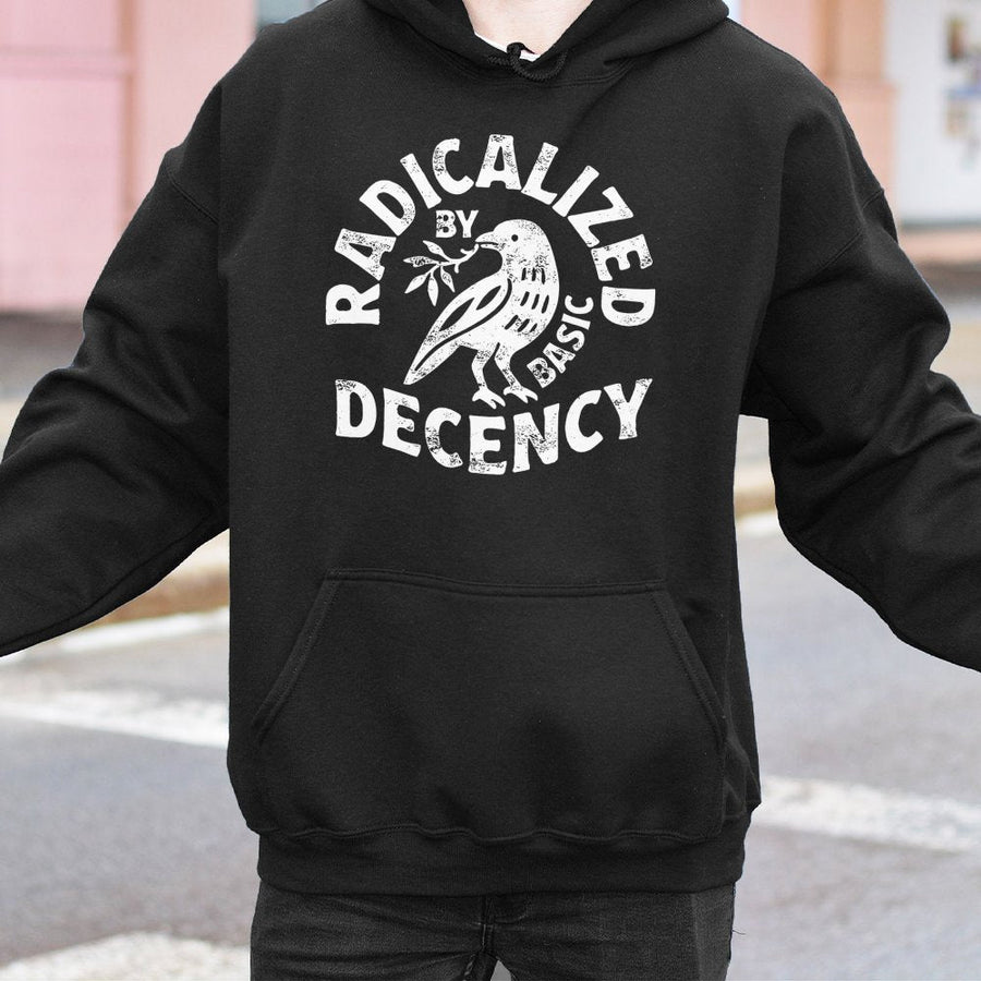 Radicalized By Basic Decency Hoodie | Feminist Protest Pullover | Soft Cotton Blend Unisex Apparel | Social Justice Activist Gift for Liberal