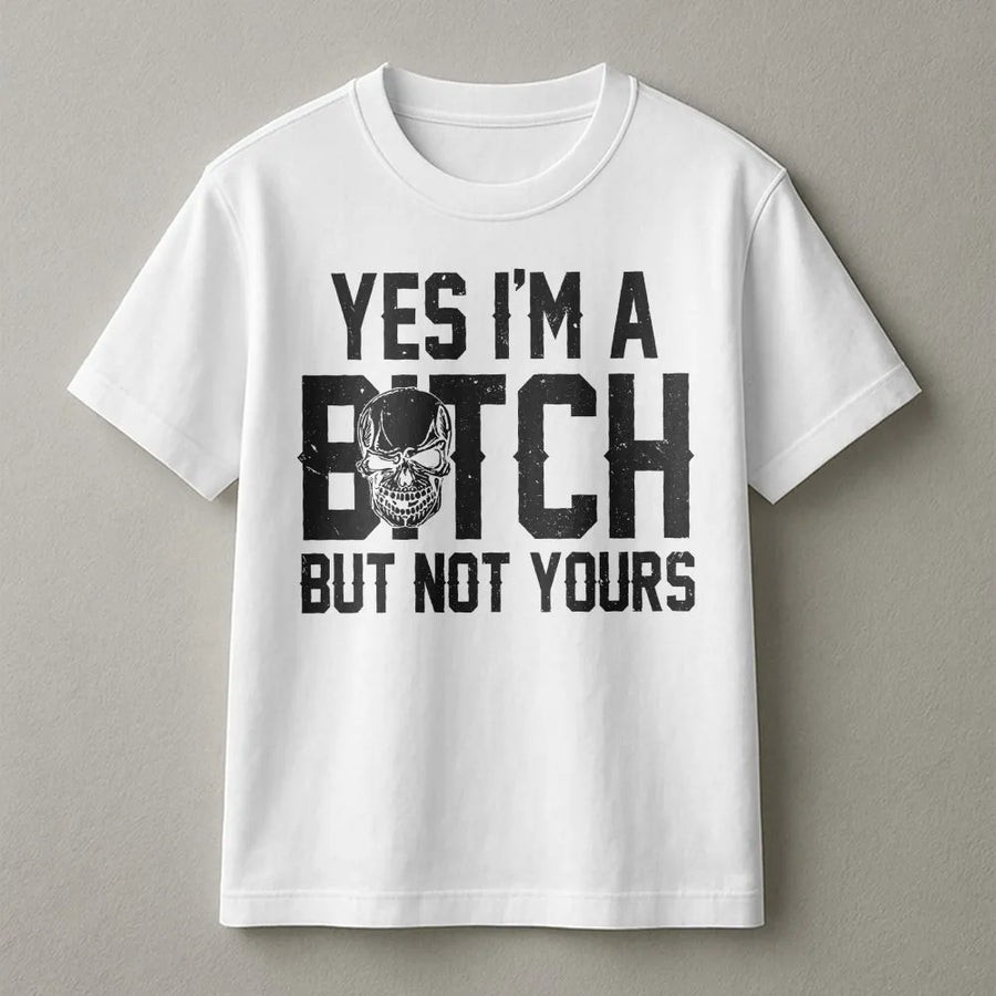 Yes I'm A Bitch But Not Yours T-Shirt | Sassy Skull Graphic Print | 100% Cotton Premium Tee | Bold Attitude Gift for Her