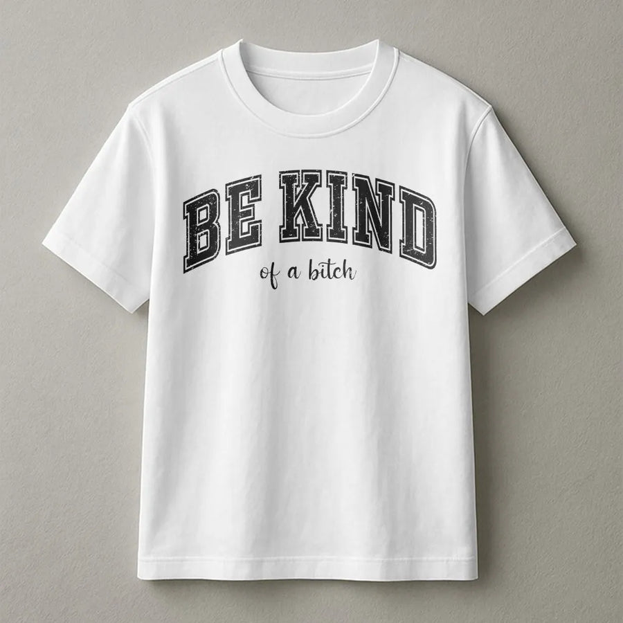 Be Kind Of A Bitch T-Shirt | Funny Sarcastic Meme Graphic Tee | Premium Soft Cotton Unisex Shirt | Witty Gift for Women and Friends