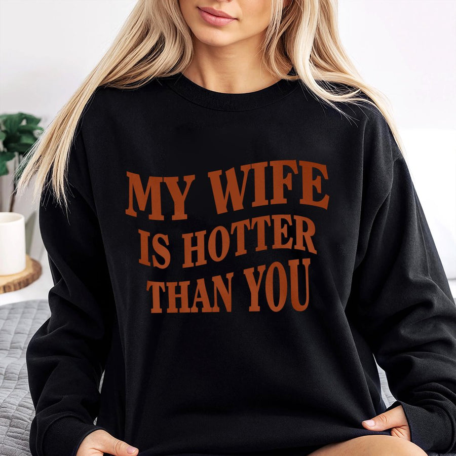 My Wife Is Hotter Than You Sweatshirt | Funny Sarcastic Quote Graphic | Premium Cotton Blend Unisex Pullover | Humorous Husband Anniversary Gift